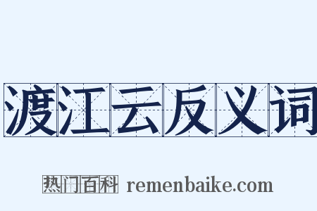 渡江云反义词是什么意思的图片
